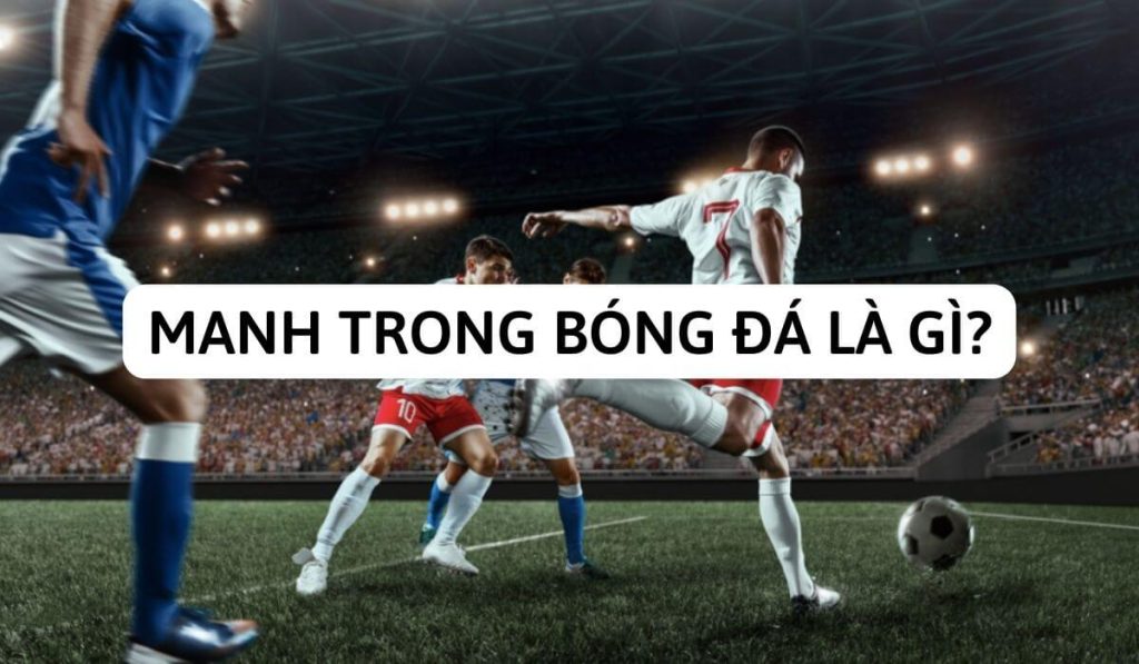 Manh Trong Bóng Đá Là Gì? Khám Phá Ý Nghĩa Và Vai Trò Của Manh